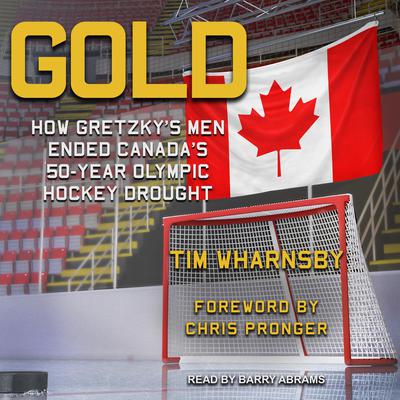 Gold: How Gretzkys Men Ended Canadas 50-Year Olympic Hockey Drought Audiobook, by Tim Wharnsby