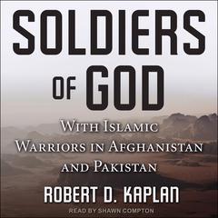 Soldiers of God: With Islamic Warriors in Afghanistan and Pakistan Audiobook, by Robert D. Kaplan