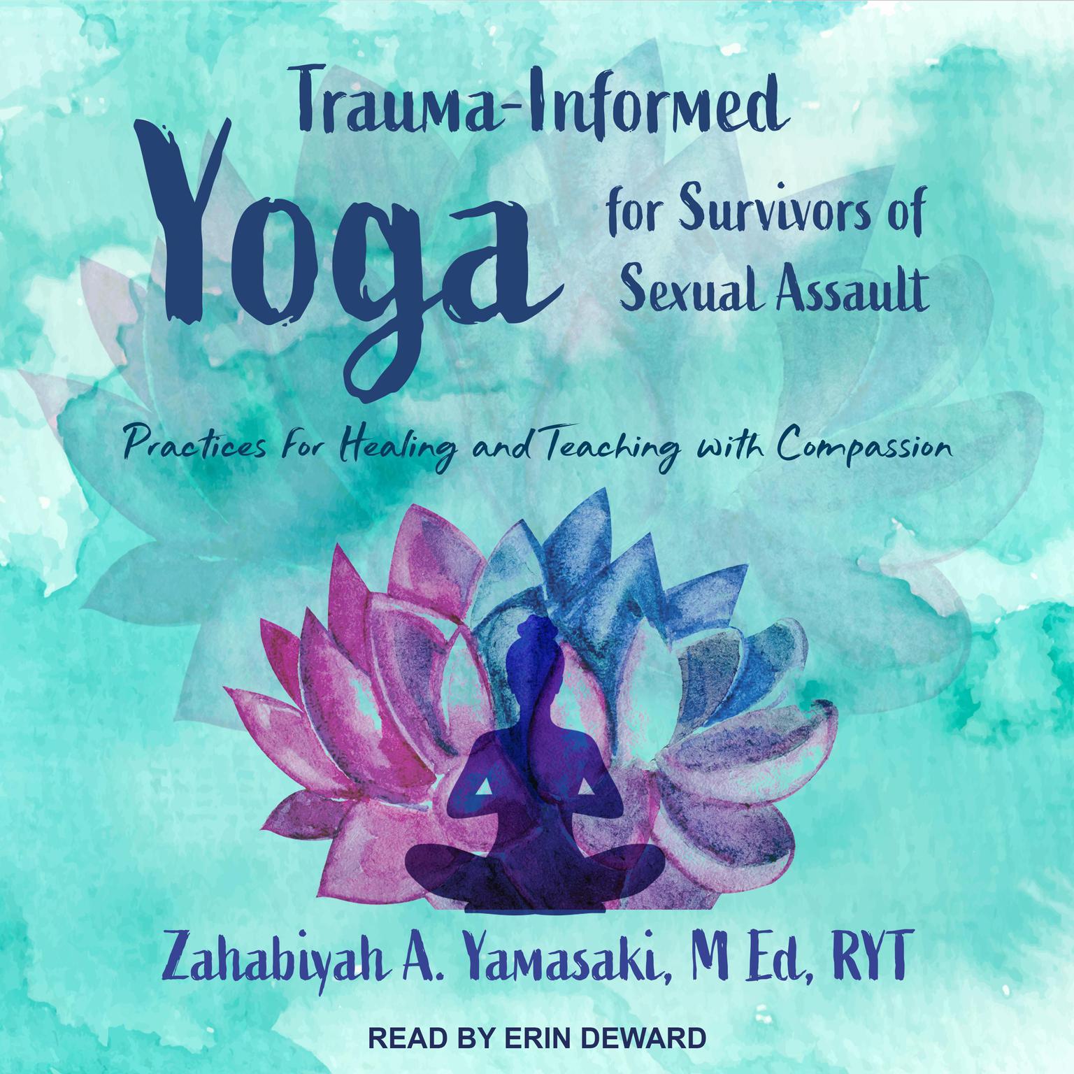 Trauma-Informed Yoga for Survivors of Sexual Assault: Practices for Healing and Teaching with Compassion Audiobook, by Zahabiyah A. Yamasaki, M Ed, RYT