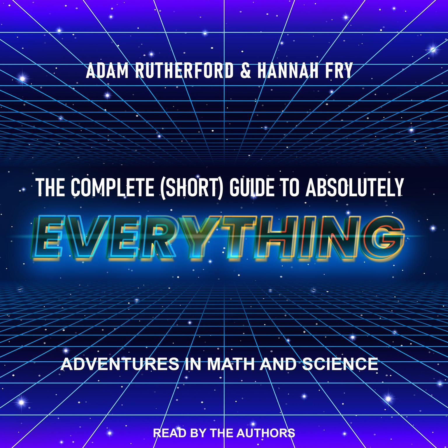 The Complete (Short) Guide to Absolutely Everything: Adventures in Math and Science Audiobook, by Adam Rutherford
