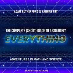 The Complete (Short) Guide to Absolutely Everything: Adventures in Math and Science Audiobook, by Adam Rutherford