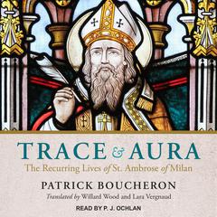 Trace and Aura: The Recurring Lives of St. Ambrose of Milan Audiobook, by Patrick Boucheron