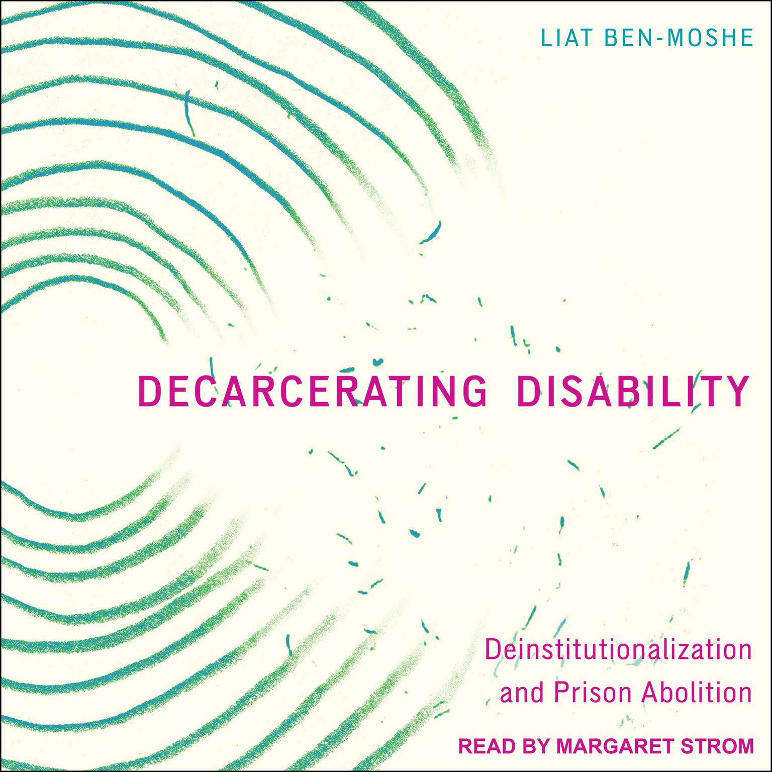 Decarcerating Disability: Deinstitutionalization and Prison Abolition Audiobook, by Liat Ben-Moshe