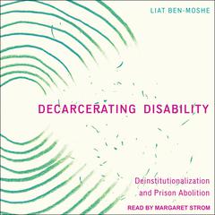 Decarcerating Disability: Deinstitutionalization and Prison Abolition Audiobook, by 
