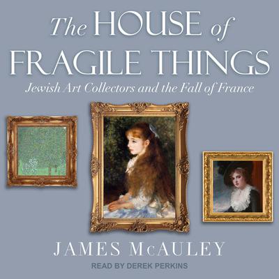 The House of Fragile Things: Jewish Art Collectors and the Fall of France Audiobook, by James McAuley