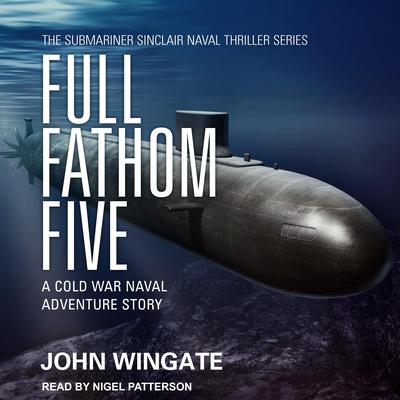 Full Fathom Five: A Cold War naval adventure story Audiobook, by John Wingate