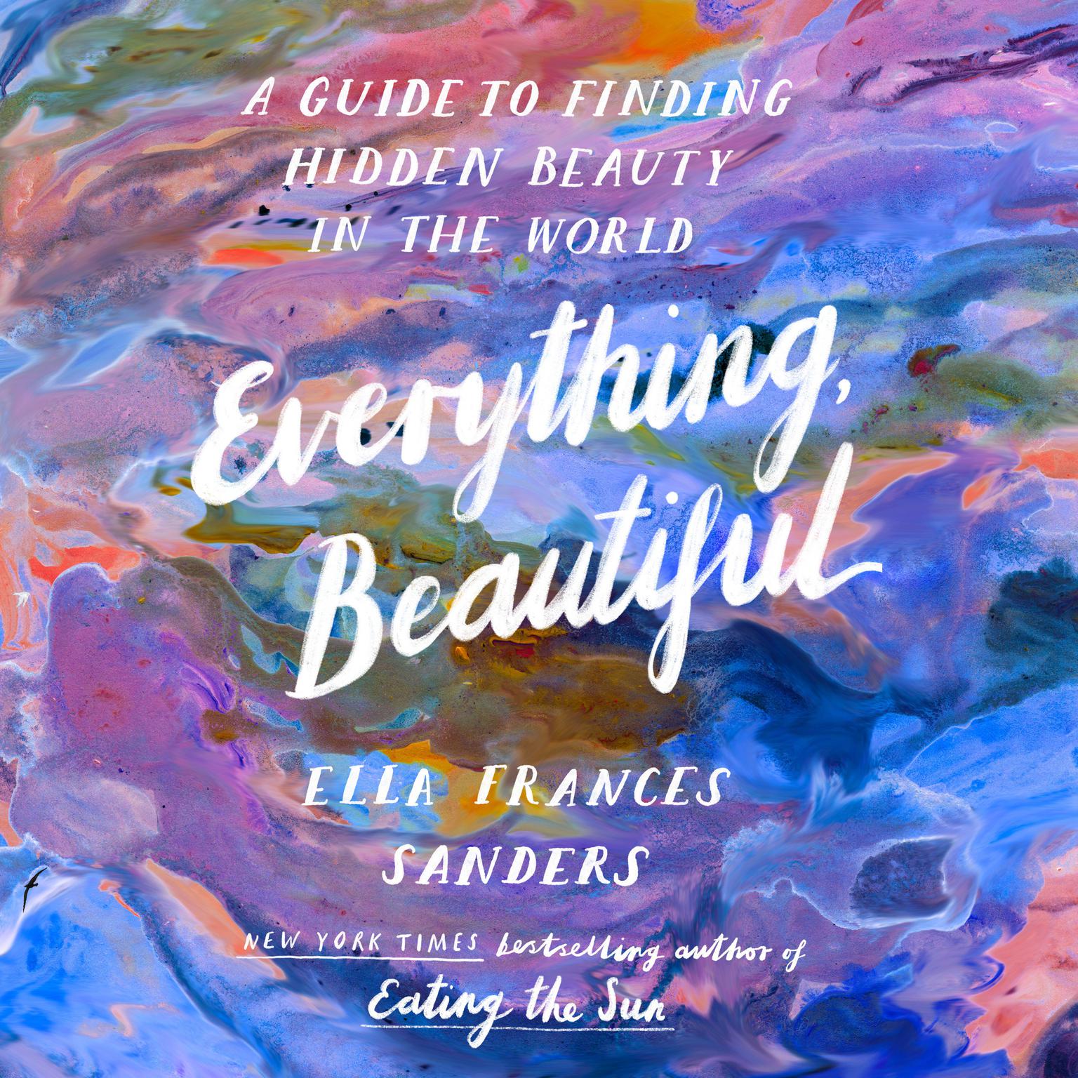 Everything, Beautiful: A Guide to Finding Hidden Beauty in the World Audiobook, by Ella Frances Sanders