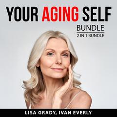 Your Aging Self Bundle, 2 in 1 Bundle: Rules for Aging and Dynamic Aging Audiobook, by Ivan Everly