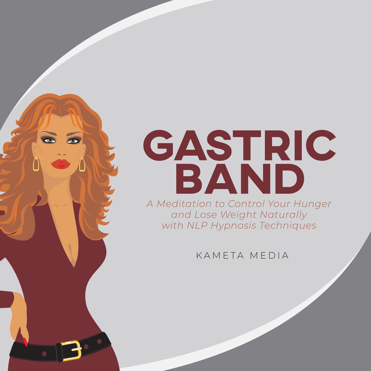 Gastric Band: A Meditation to Control Your Hunger and Lose Weight Naturally with NLP Hypnosis Techniques Audiobook, by Kameta Media