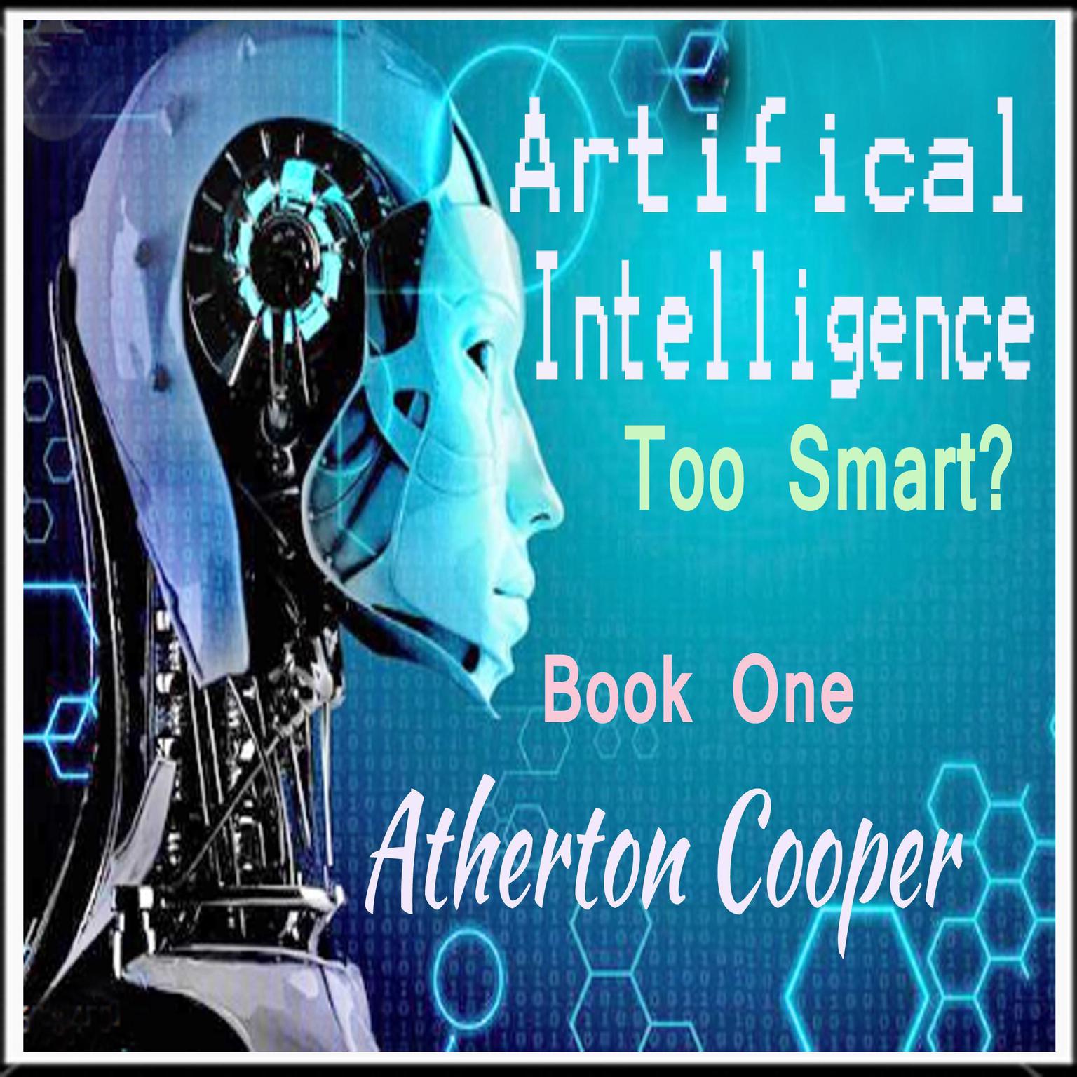 Artifical Intelligence: Too Smart? Book One Audiobook, by Atherton Cooper