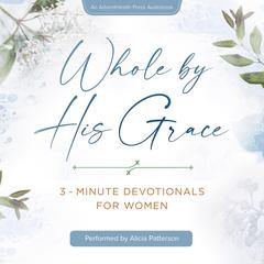 Whole by His Grace: 3-Minute Devotionals for Women Audiobook, by Various 