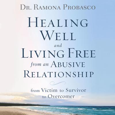 Healing Well and Living Free from an Abusive Relationship: from Victim to Survivor to Overcomer Audiobook, by Ramona Probasco