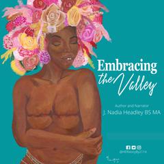 Embracing The Valley Audibook, by J. Nadia Headley BS