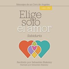 Elige solo el amor: Sabiduría Audiobook, by Sebastián Blaksley