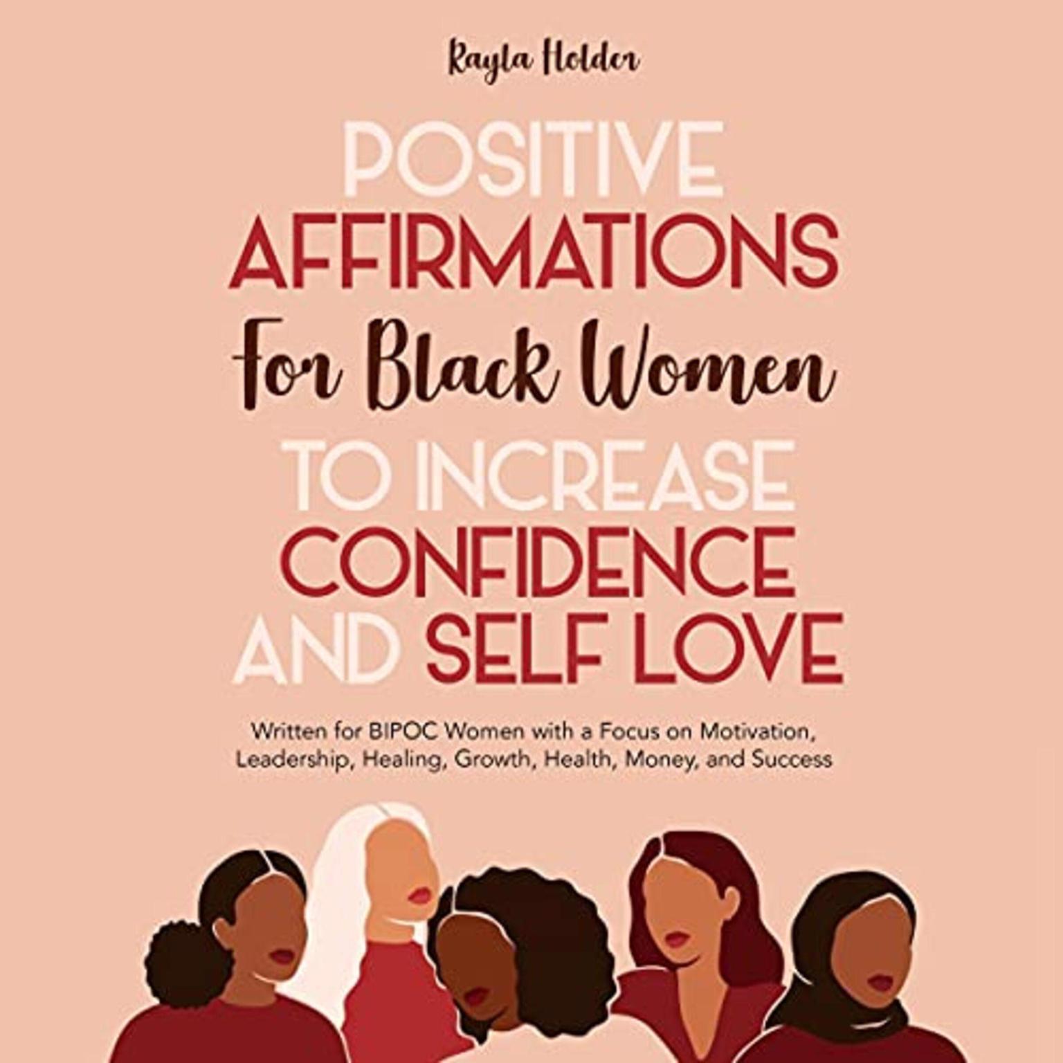 Positive Affirmations for Black Women to Increase Confidence and Self-Love: Written for BIPOC Women with a Focus on Motivation, Leadership, Healing, Growth, Health, Money, and Success Audiobook, by Kayla Holder