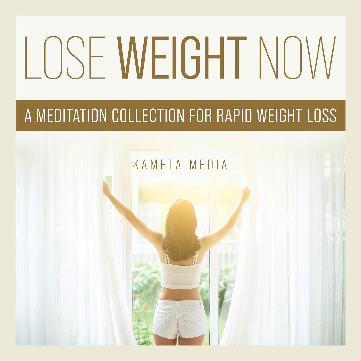 Lose Weight Now: A Meditation Collection for Rapid Weight Loss Audiobook, by Kameta Media