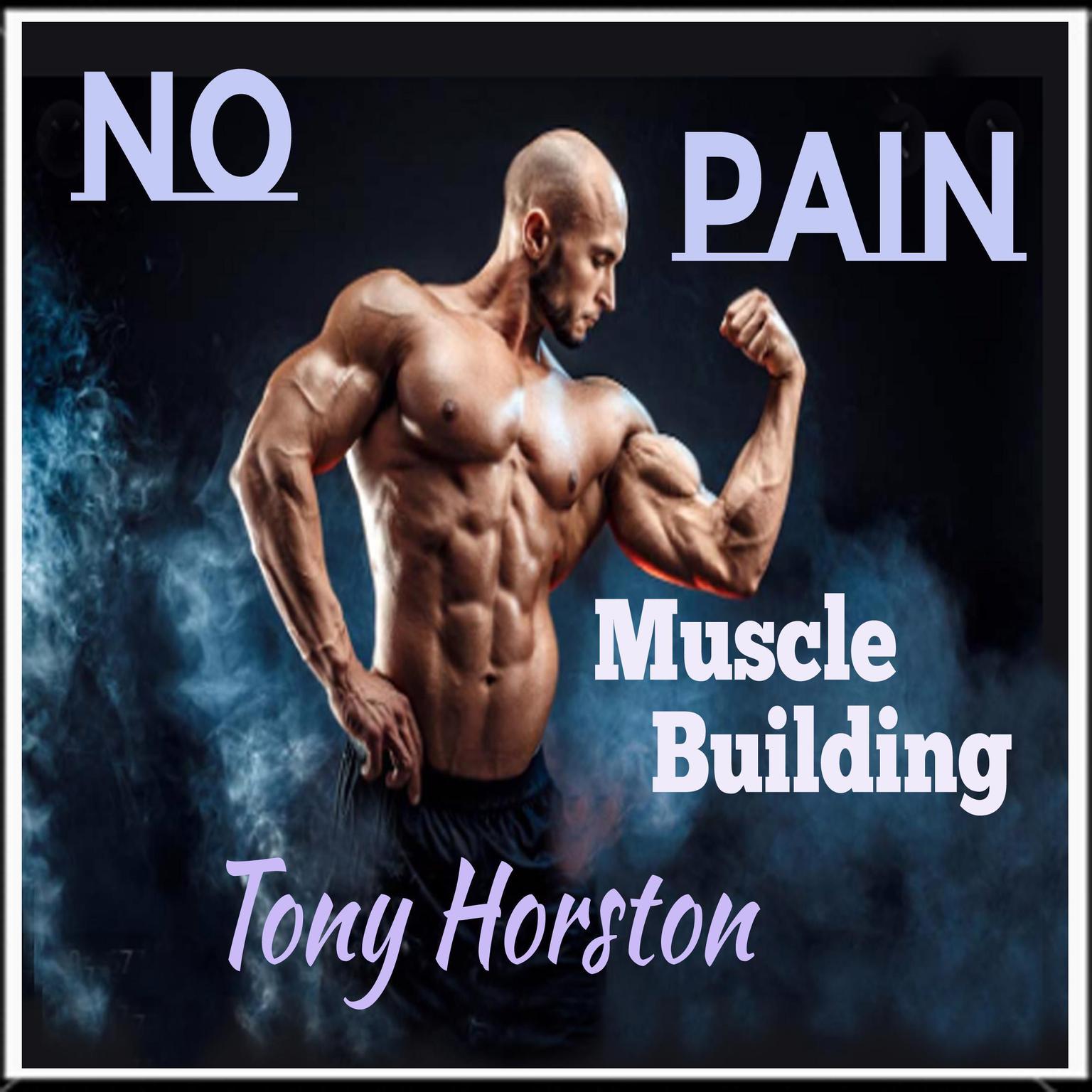No Pain Muscle Building Audiobook, by Tony Horston