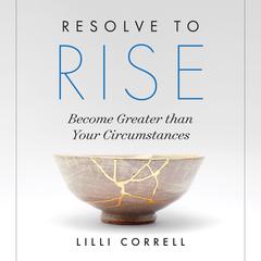 Resolve to Rise: Become Greater than Your Circumstances Audiobook, by Lilli Correll