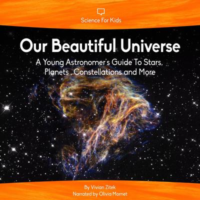 Our Beautiful Universe: A Young Astronomers Guide To Stars, Planets, Constellations and More Audiobook, by Vivian Zitek