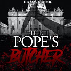 The Popes Butcher: Based on the True Story of a Serial Killer in the Medieval Vatican Audiobook, by Joseph C. Gioconda