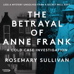 The Betrayal of Anne Frank: A Cold Case Investigation Audiobook, by Rosemary Sullivan