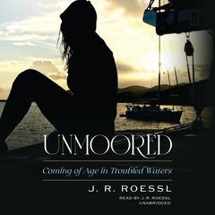 Unmoored: Coming of Age in Troubled Waters Audiobook, by J. R. Roessl