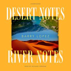 Desert Notes and River Notes Audiobook, by Barry Lopez