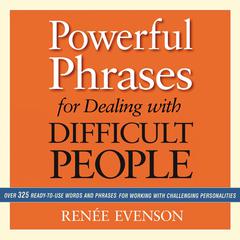 Powerful Phrases for Dealing with Difficult People: Over 325 Ready-to-Use Words and Phrases for Working with Challenging Personalities Audiobook, by 