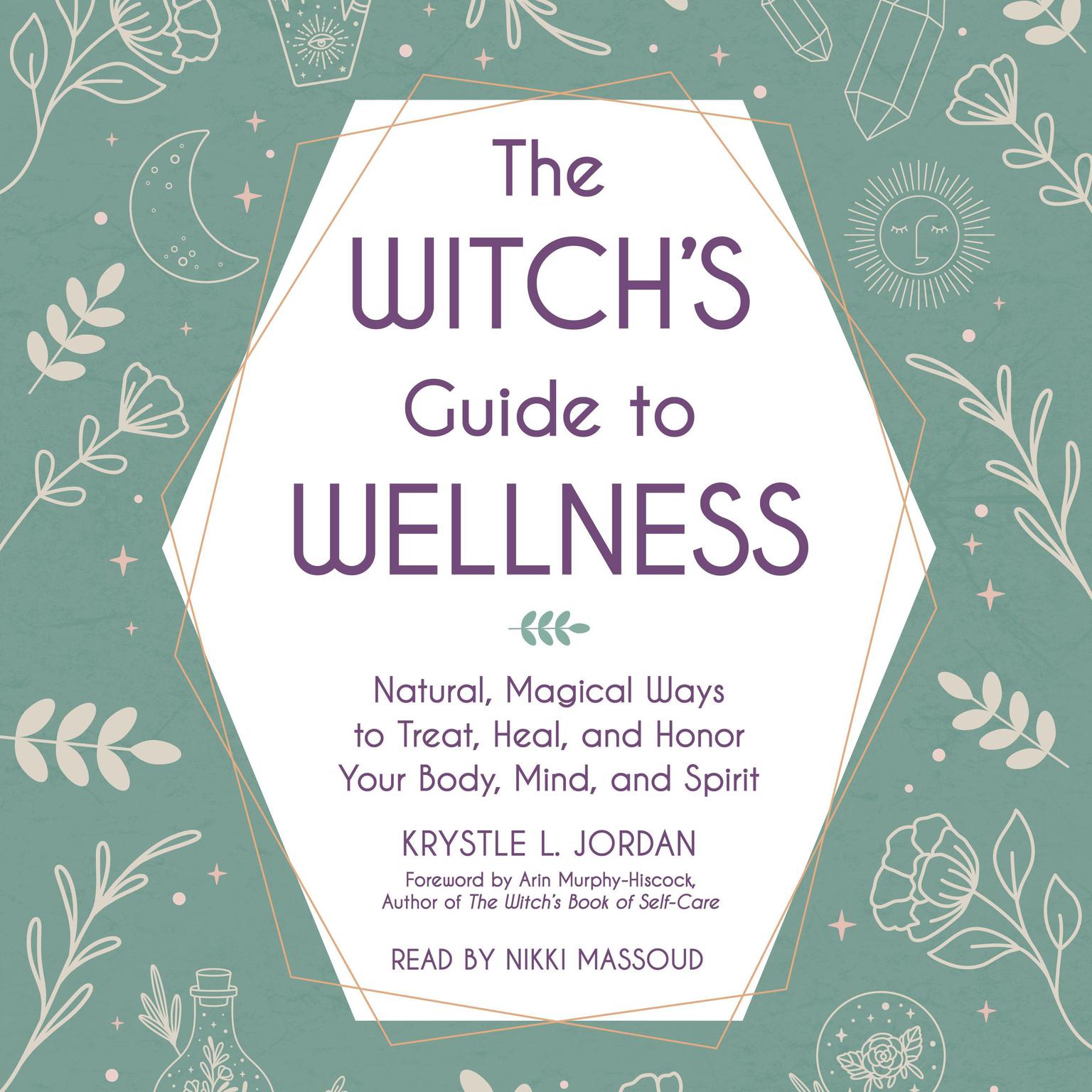 The Witch’s Guide to Wellness: Natural, Magical Ways to Treat, Heal, and Honor Your Body, Mind, and Spirit Audiobook, by Krystle L. Jordan