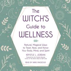 The Witch’s Guide to Wellness: Natural, Magical Ways to Treat, Heal, and Honor Your Body, Mind, and Spirit Audiobook, by Krystle L. Jordan