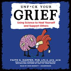 Unf*ck Your Grief: Using Science to Heal Yourself and Support Others Audiobook, by Faith G. Harper
