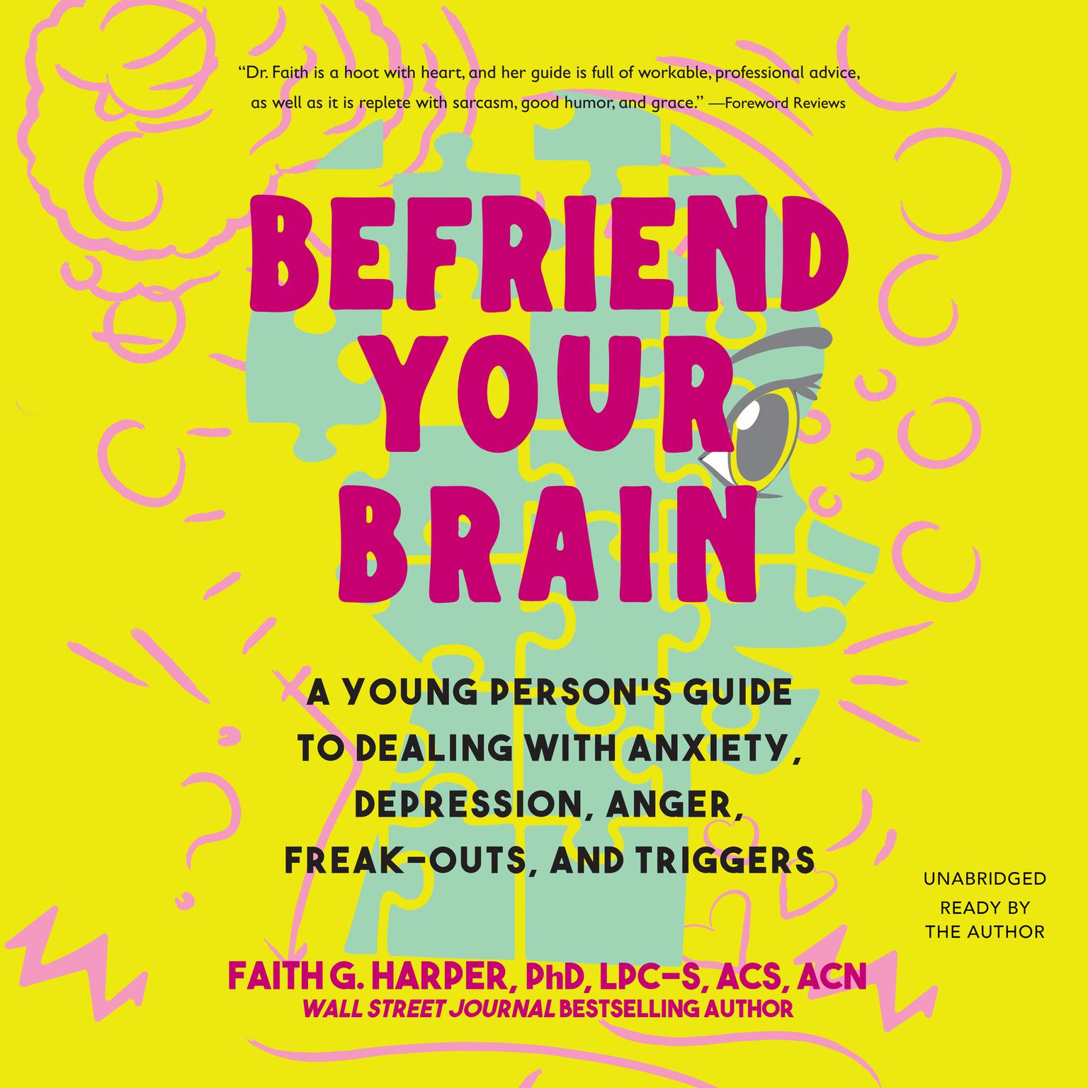 Befriend Your Brain: A Young Persons Guide to Dealing with Anxiety, Depression, Anger, Freak-Outs, and Triggers Audiobook, by Faith G. Harper