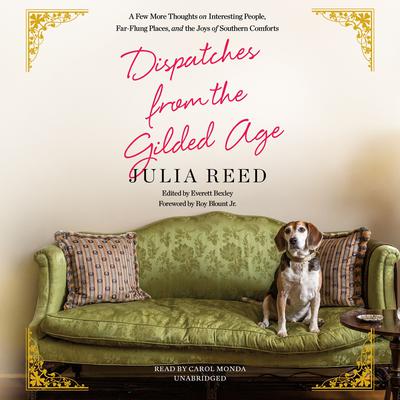 Dispatches from the Gilded Age: A Few More Thoughts on Interesting People, Far-Flung Places, and the Joys of Southern Comforts Audiobook, by Julia Reed