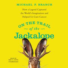 On the Trail of the Jackalope: How a Legend Captured the World’s Imagination and Helped Us Cure Cancer Audiobook, by Michael P. Branch