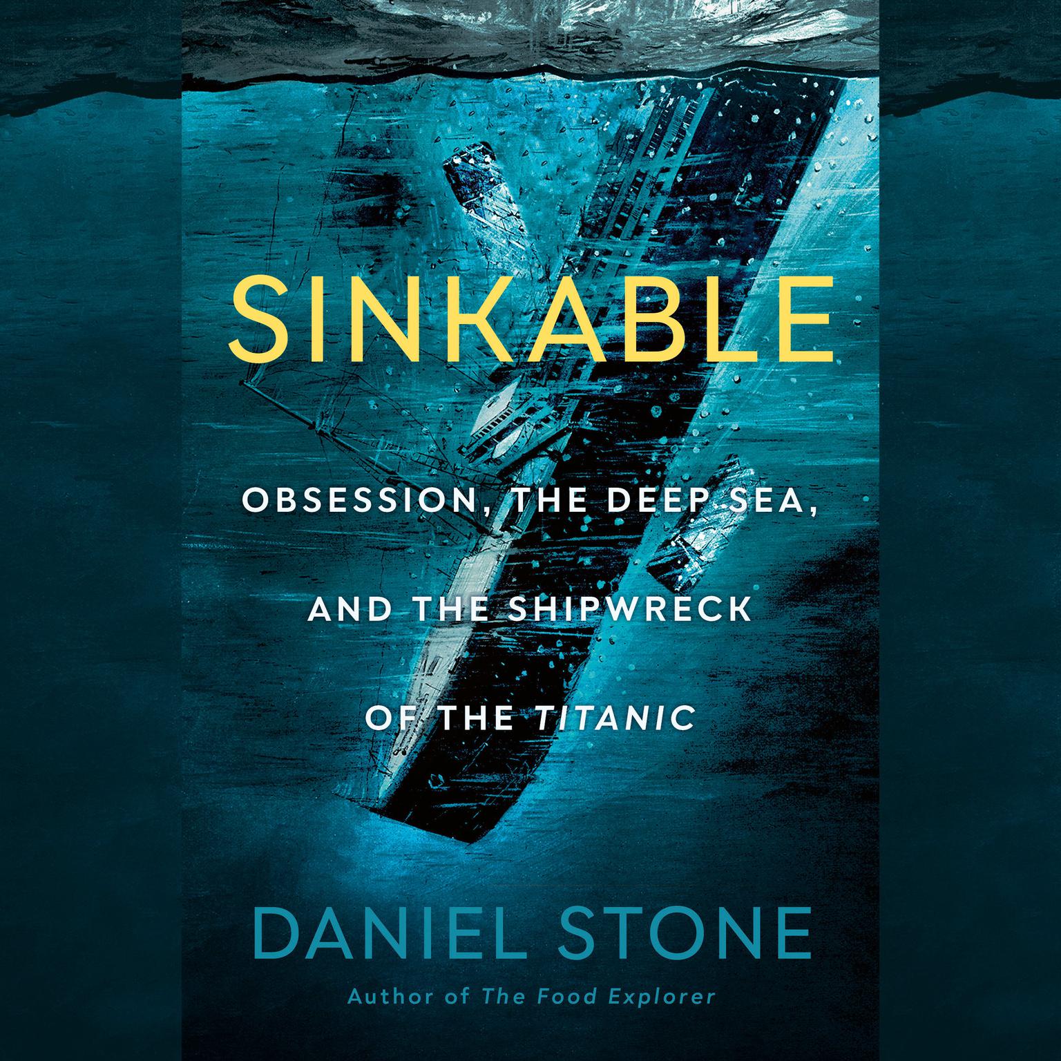 Sinkable: Obsession, the Deep Sea, and the Shipwreck of the Titanic Audiobook, by Daniel Stone