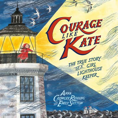 Courage Like Kate: The True Story of a Girl Lighthouse Keeper Audiobook, by Anna Crowley Redding