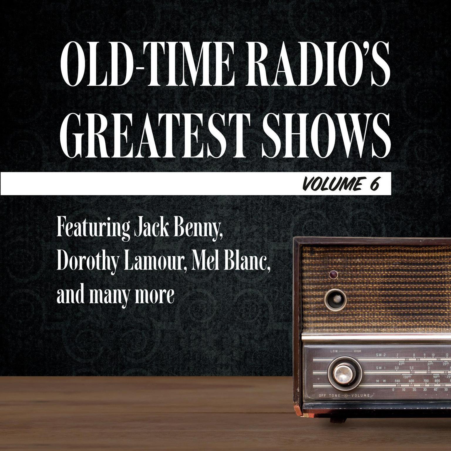 Old-Time Radios Greatest Shows, Volume 6: Featuring Jack Benny, Dorothy Lamour, Mel Blanc, and many more Audiobook, by Carl Amari