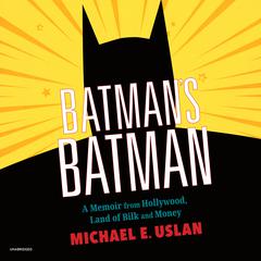 Batman’s Batman: A Memoir from Hollywood, Land of Bilk and Money Audiobook, by Michael E. Uslan