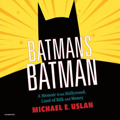 Batman’s Batman: A Memoir from Hollywood, Land of Bilk and Money Audiobook, by Michael E. Uslan