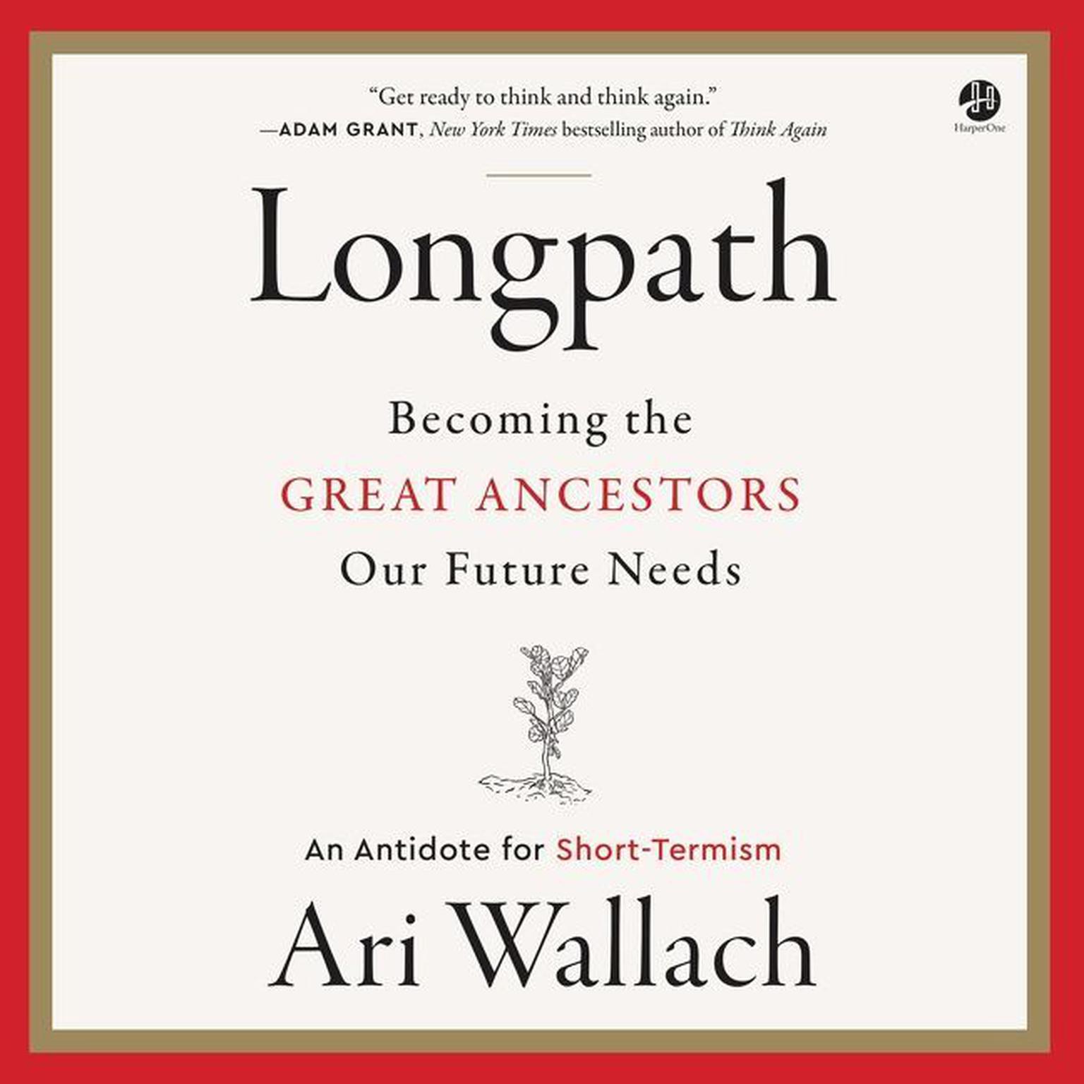 Longpath: Becoming the Great Ancestors Our Future Needs – An Antidote for Short-Termism Audiobook, by Ari Wallach
