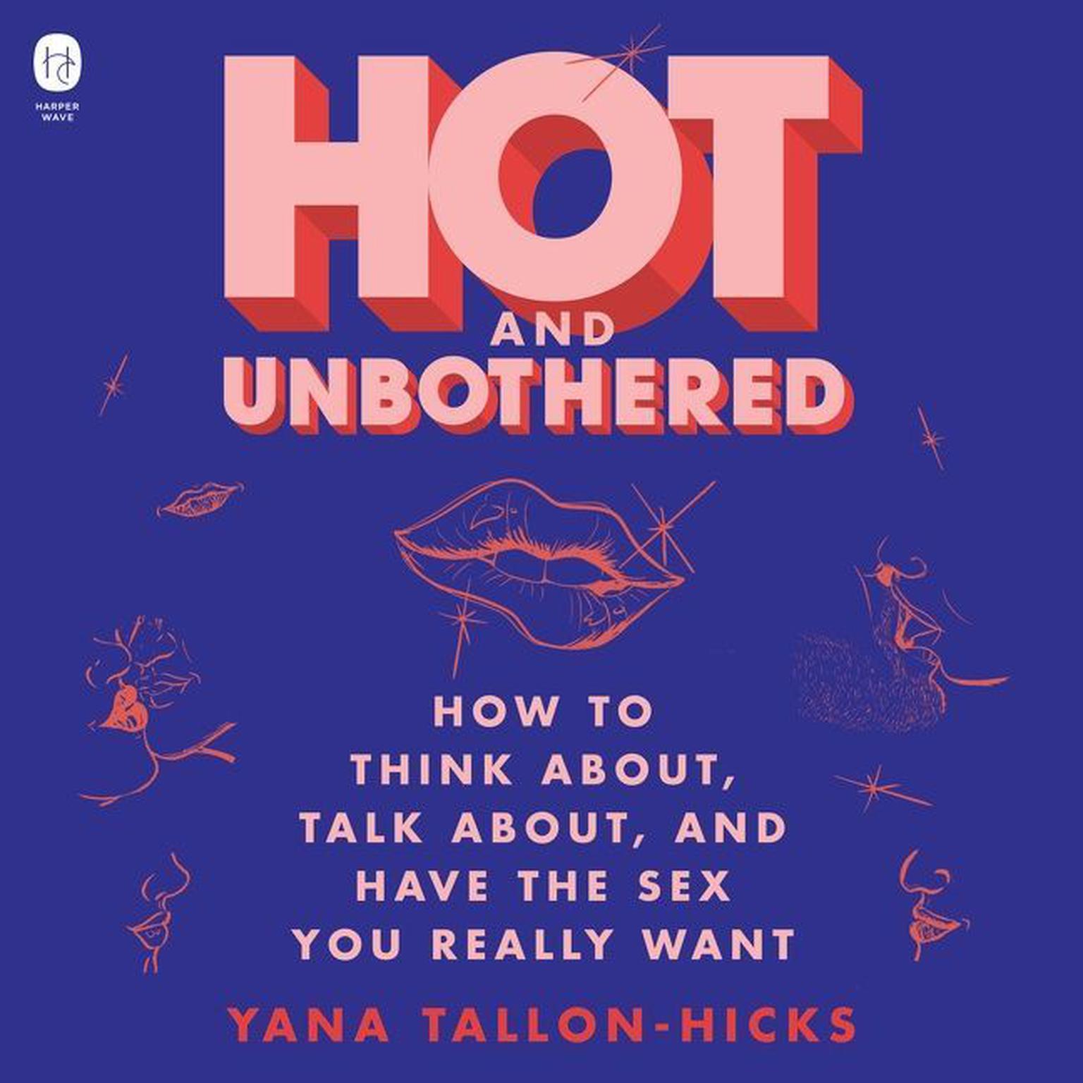 Hot and Unbothered: How to Think About, Talk About, and Have the Sex You Really Want Audiobook, by Yana Tallon-Hicks