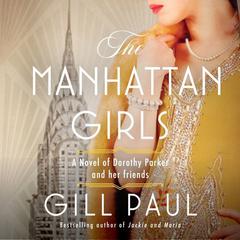 The Manhattan Girls: A Novel of Dorothy Parker and Her Friends Audiobook, by Gill Paul