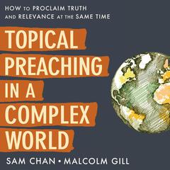 Topical Preaching in a Complex World: How to Proclaim Truth and Relevance at the Same Time Audiobook, by Sam Chan