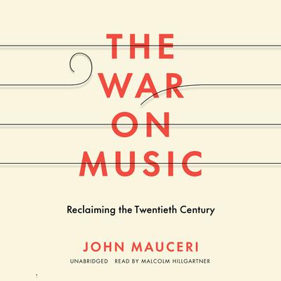 The War on Music: Reclaiming the Twentieth Century Audiobook, by John Mauceri
