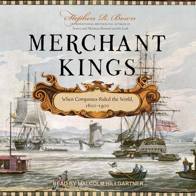 Merchant Kings: When Companies Ruled the World, 1600-1900 Audiobook, by Stephen R. Bown