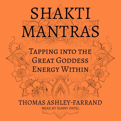 Shakti Mantras: Tapping into the Great Goddess Energy Within Audiobook, by Thomas Ashley-Farrand