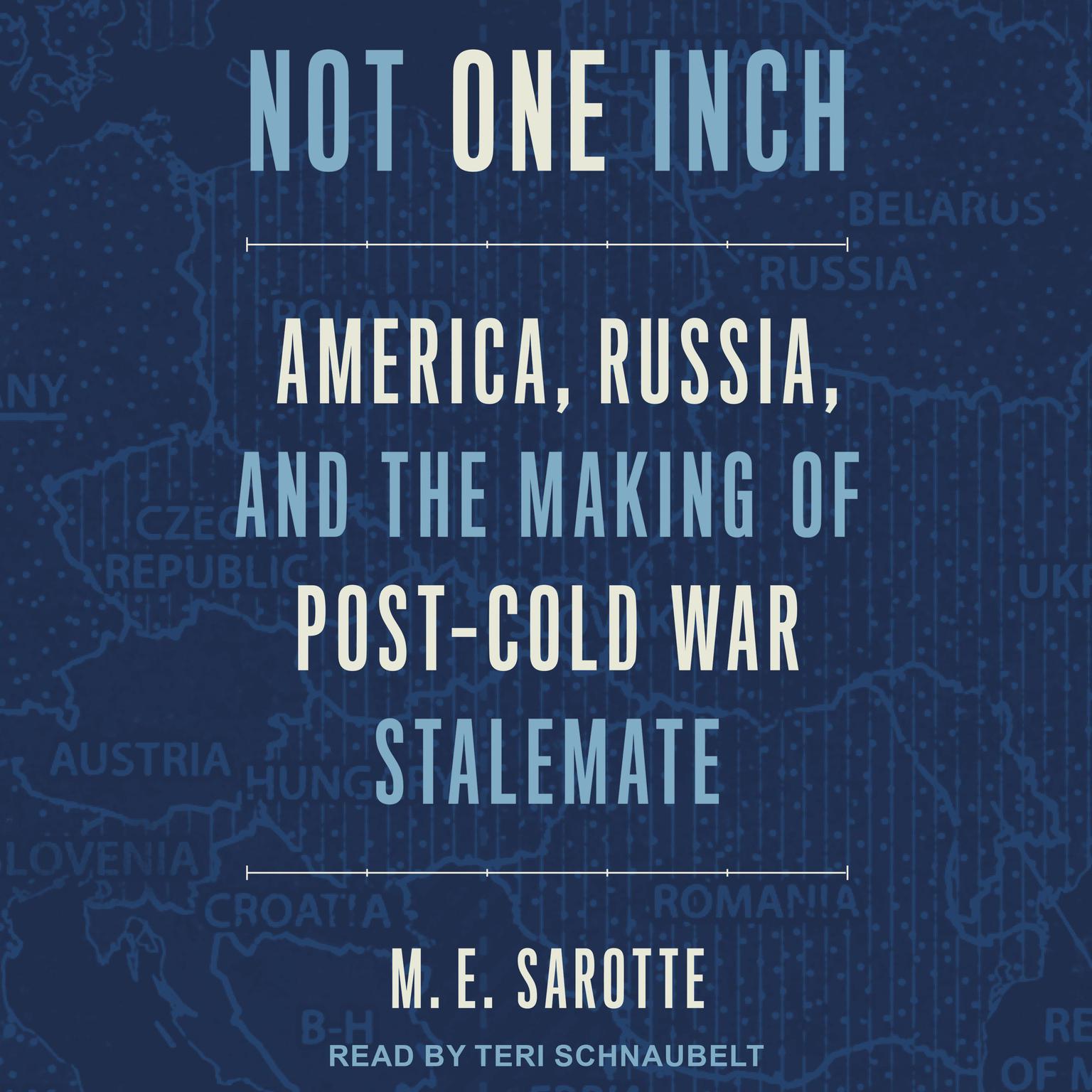 Not One Inch: America, Russia, and the Making of Post-Cold War Stalemate Audiobook, by M.E. Sarotte