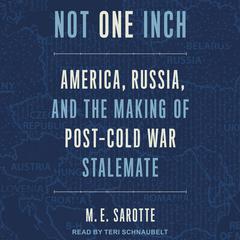 Not One Inch: America, Russia, and the Making of Post-Cold War Stalemate Audiobook, by 