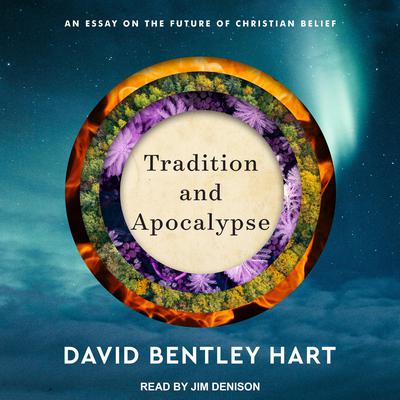 Tradition and Apocalypse: An Essay on the Future of Christian Belief Audiobook, by David Bentley Hart