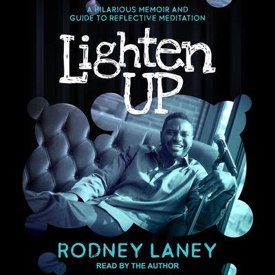 Lighten Up: A Hilarious Memoir and Guide to Reflective Meditation Audiobook, by Rodney Laney